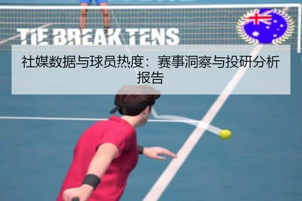 社媒数据与球员热度：赛事洞察与投研分析报告